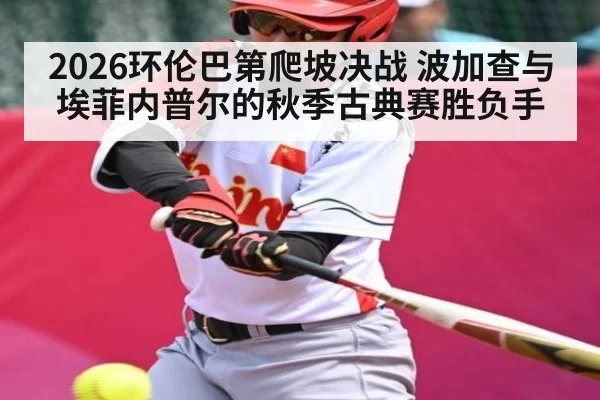 2026环伦巴第爬坡决战 波加查与埃菲内普尔的秋季古典赛胜负手